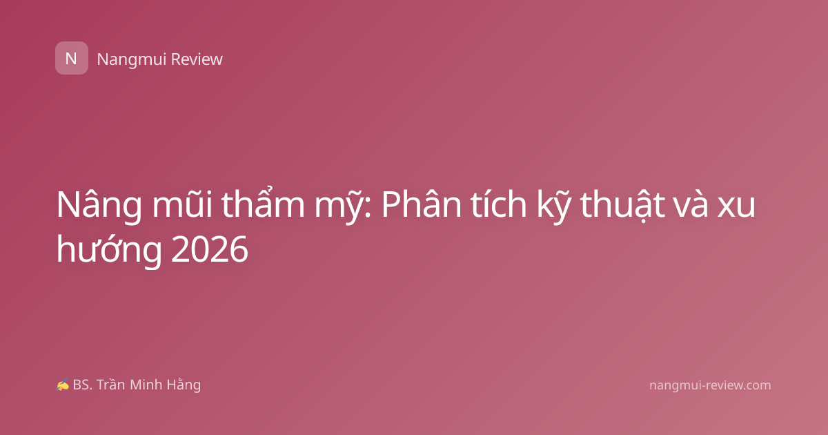 Nâng mũi thẩm mỹ: Phân tích kỹ thuật và xu hướng 2026
