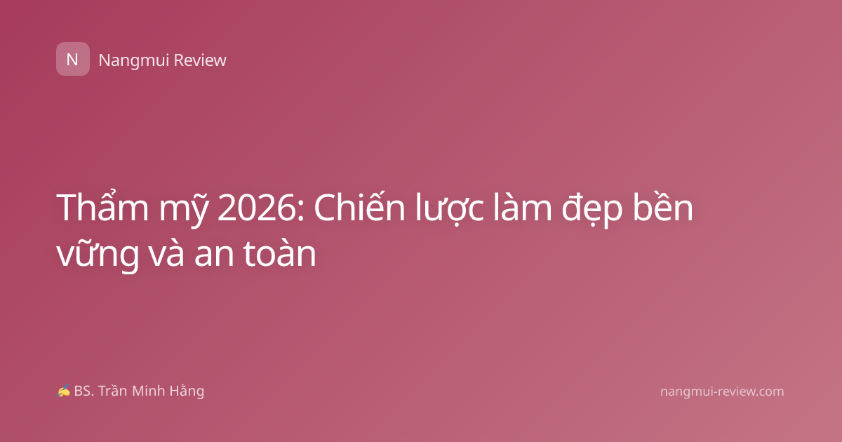 Thẩm mỹ 2026: Chiến lược làm đẹp bền vững và an toàn