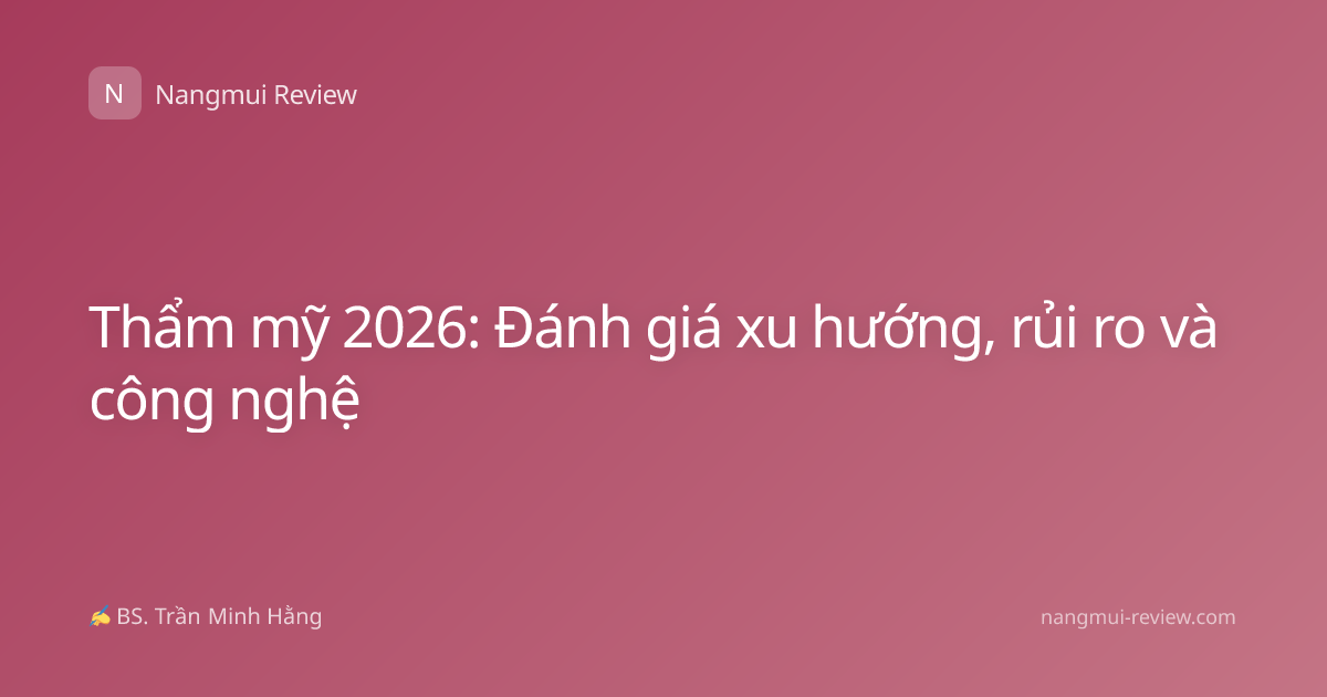 Thẩm mỹ 2026: Đánh giá xu hướng, rủi ro và công nghệ