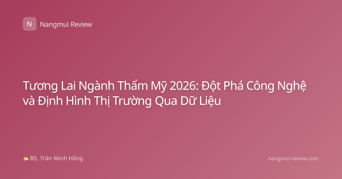 Tương Lai Ngành Thẩm Mỹ 2026: Đột Phá Công Nghệ và Định Hình Thị Trường Qua Dữ Liệu