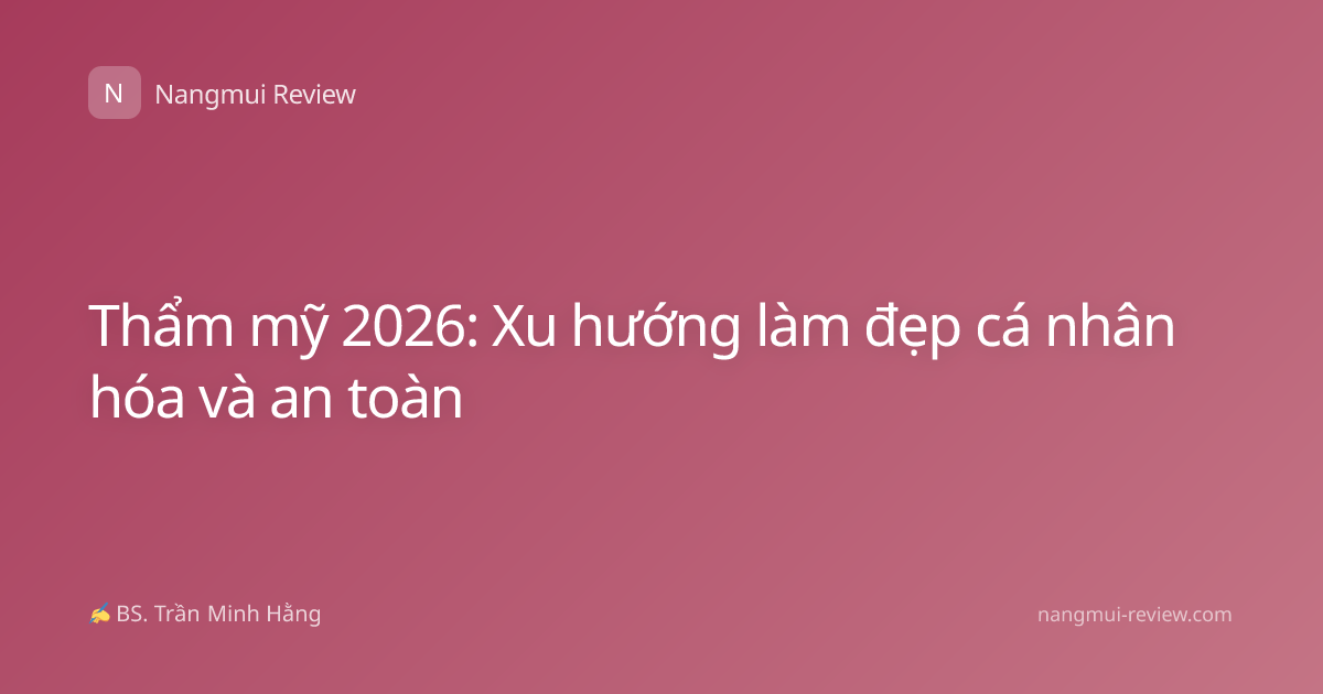 Thẩm mỹ 2026: Xu hướng làm đẹp cá nhân hóa và an toàn