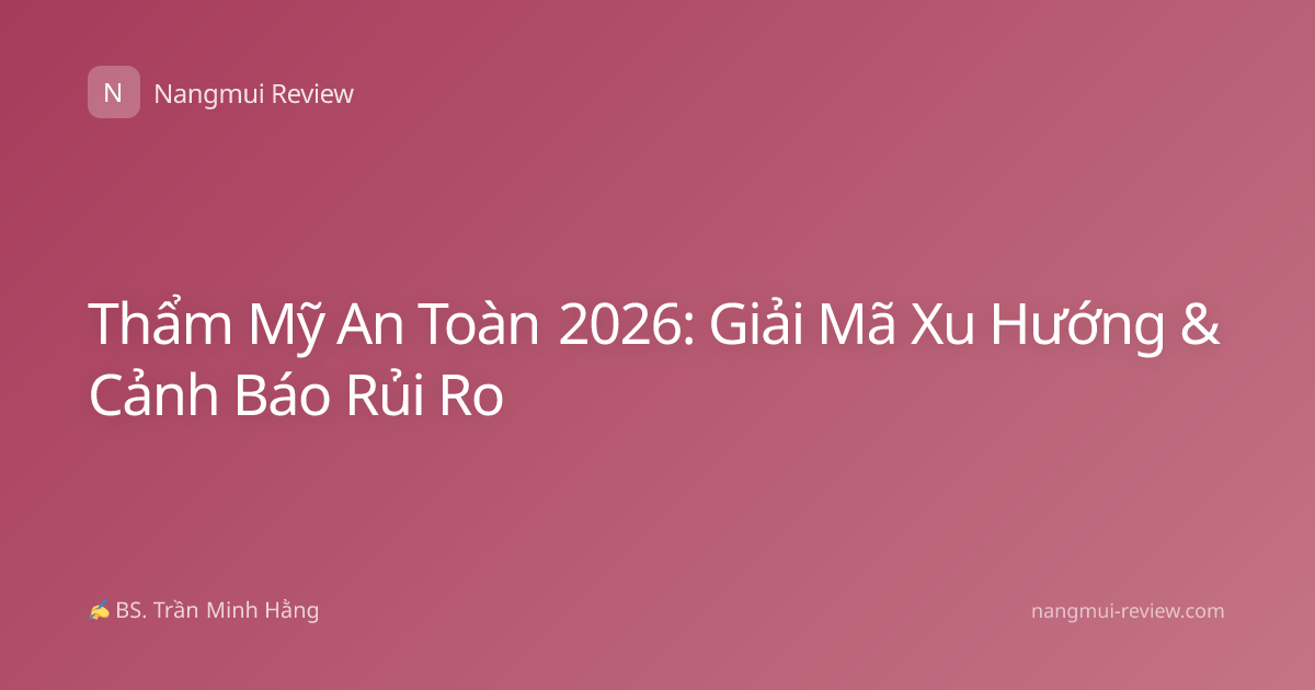 Thẩm Mỹ An Toàn 2026: Giải Mã Xu Hướng & Cảnh Báo Rủi Ro
