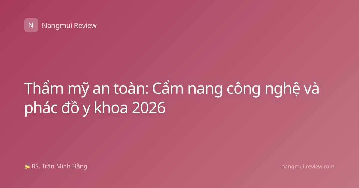 Thẩm mỹ an toàn: Cẩm nang công nghệ và phác đồ y khoa 2026