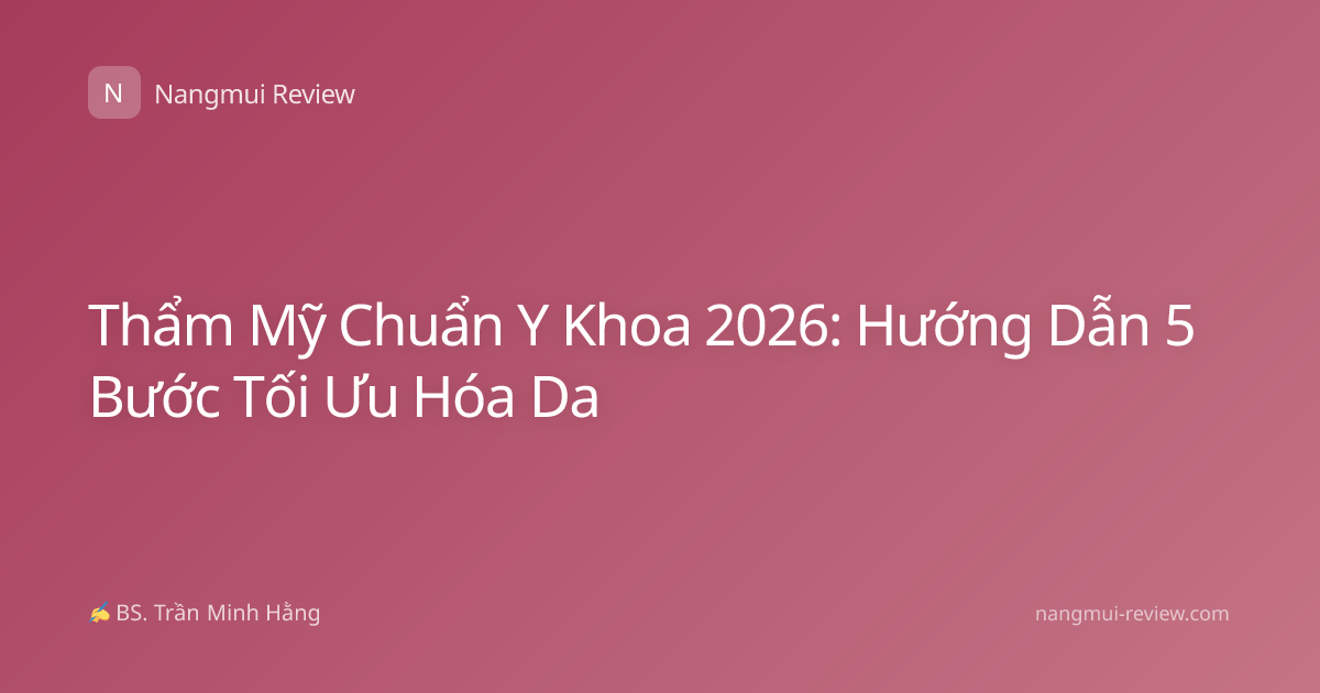 Thẩm Mỹ Chuẩn Y Khoa 2026: Hướng Dẫn 5 Bước Tối Ưu Hóa Da