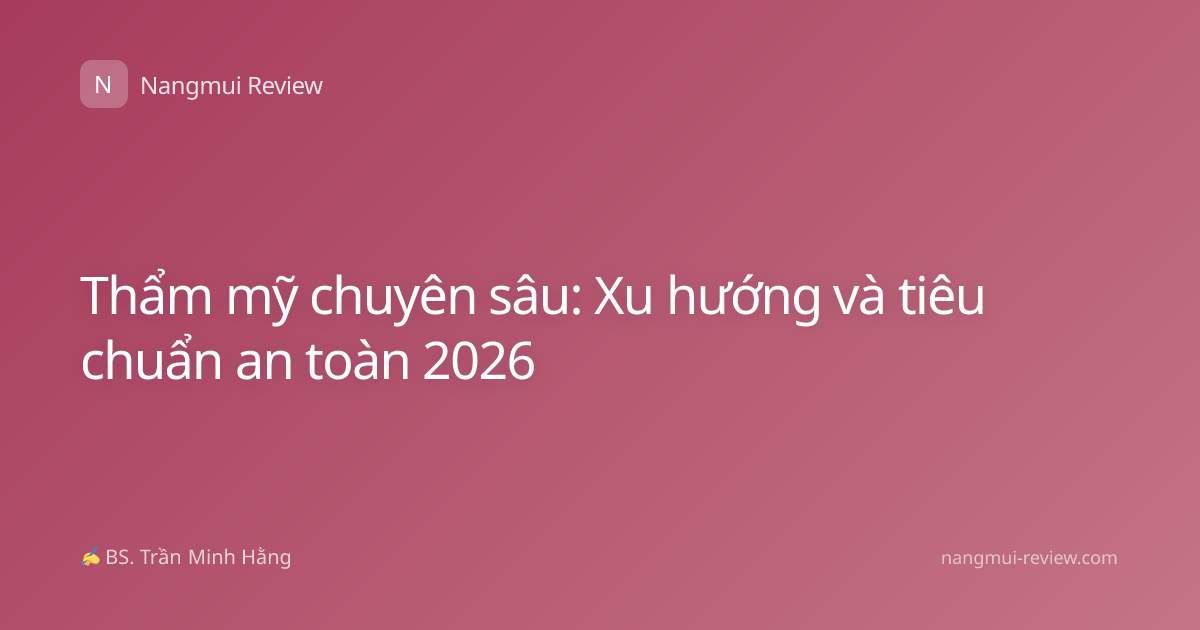 Thẩm mỹ chuyên sâu: Xu hướng và tiêu chuẩn an toàn 2026