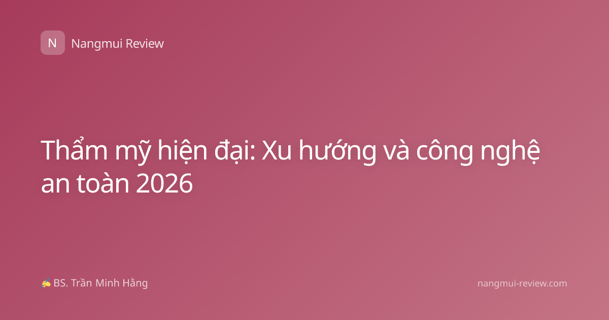 Thẩm mỹ hiện đại: Xu hướng và công nghệ an toàn 2026
