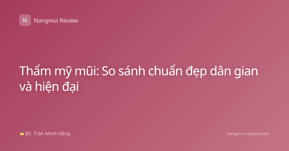 Thẩm mỹ mũi: So sánh chuẩn đẹp dân gian và hiện đại
