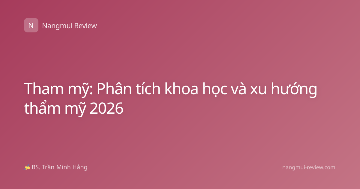 Tham mỹ: Phân tích khoa học và xu hướng thẩm mỹ 2026