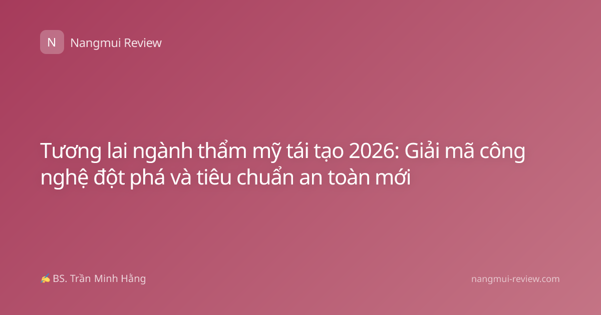 Tương lai ngành thẩm mỹ tái tạo 2026: Giải mã công nghệ đột phá và tiêu chuẩn an toàn mới