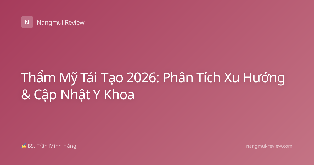 Thẩm Mỹ Tái Tạo 2026: Phân Tích Xu Hướng & Cập Nhật Y Khoa