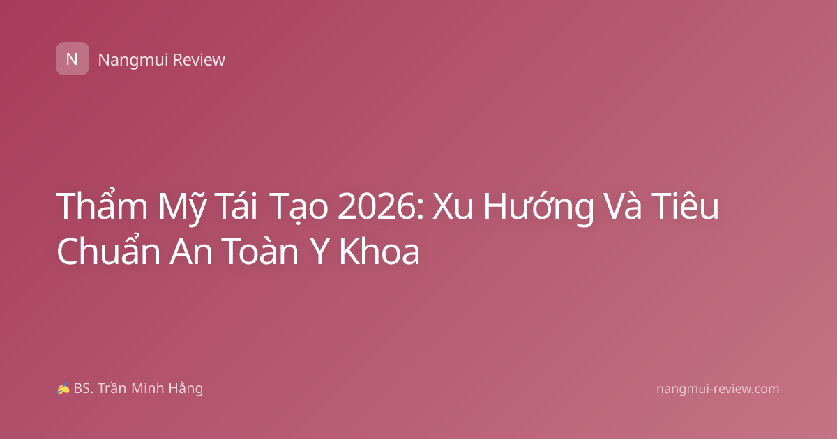 Thẩm Mỹ Tái Tạo 2026: Xu Hướng Và Tiêu Chuẩn An Toàn Y Khoa