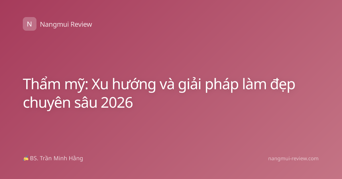 Thẩm mỹ: Xu hướng và giải pháp làm đẹp chuyên sâu 2026