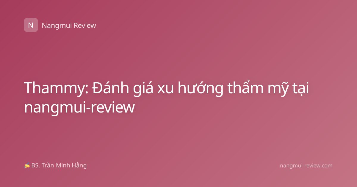 Thammy: Đánh giá xu hướng thẩm mỹ tại nangmui-review