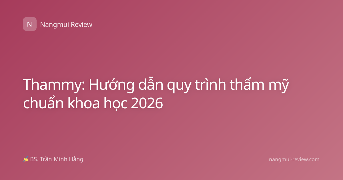 Thammy: Hướng dẫn quy trình thẩm mỹ chuẩn khoa học 2026