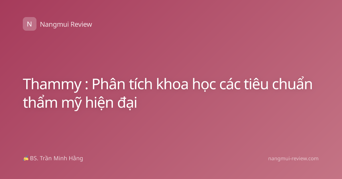 Thammy : Phân tích khoa học các tiêu chuẩn thẩm mỹ hiện đại