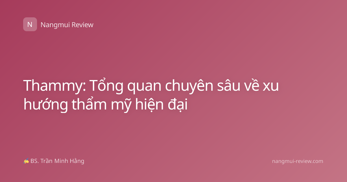 Thammy: Tổng quan chuyên sâu về xu hướng thẩm mỹ hiện đại