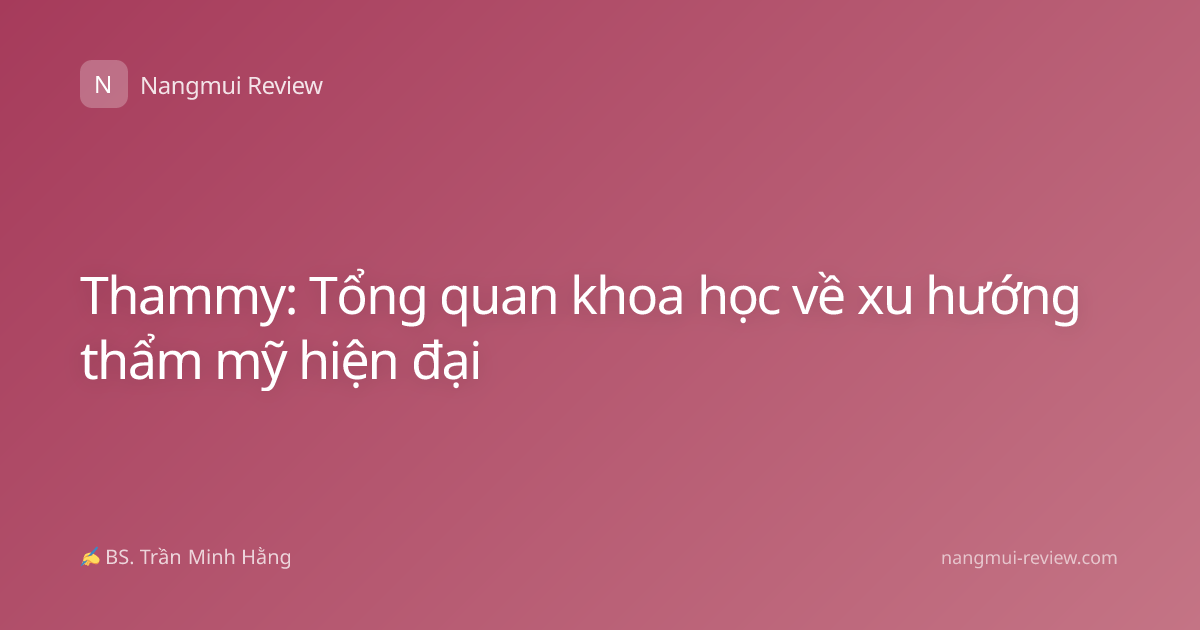 Thammy: Tổng quan khoa học về xu hướng thẩm mỹ hiện đại