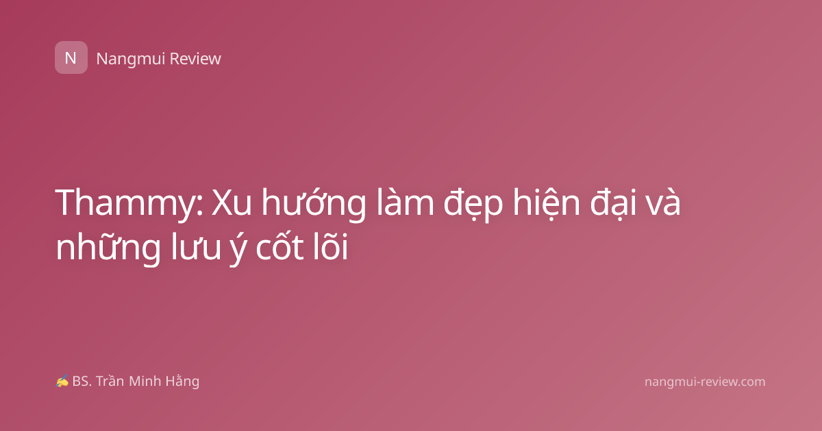 Thammy: Xu hướng làm đẹp hiện đại và những lưu ý cốt lõi