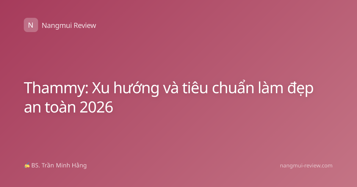 Thammy: Xu hướng và tiêu chuẩn làm đẹp an toàn 2026