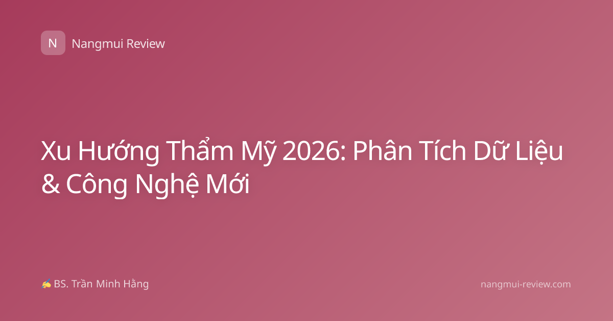 Xu Hướng Thẩm Mỹ 2026: Phân Tích Dữ Liệu & Công Nghệ Mới