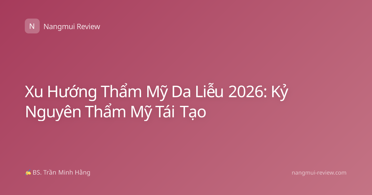 Xu Hướng Thẩm Mỹ Da Liễu 2026: Kỷ Nguyên Thẩm Mỹ Tái Tạo